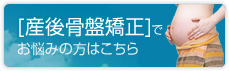 産後骨盤矯正でお悩みの方はこちら